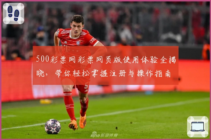 500彩票网彩票网页版使用体验全揭晓，带你轻松掌握注册与操作指南