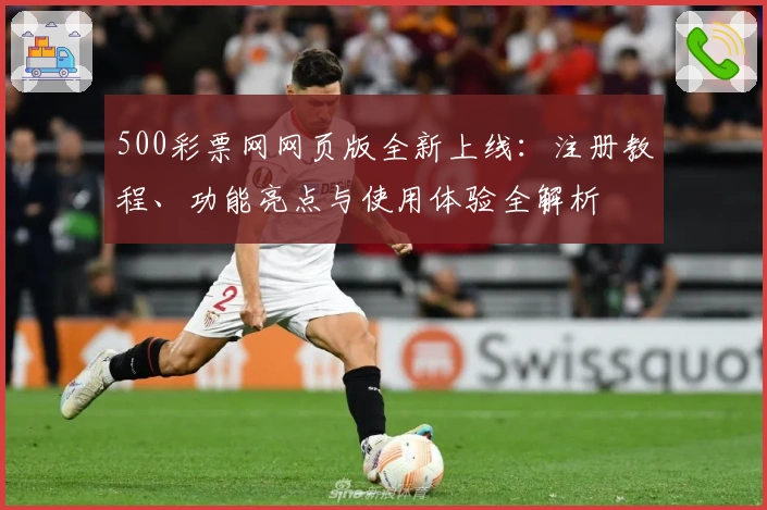 500彩票网网页版全新上线：注册教程、功能亮点与使用体验全解析
